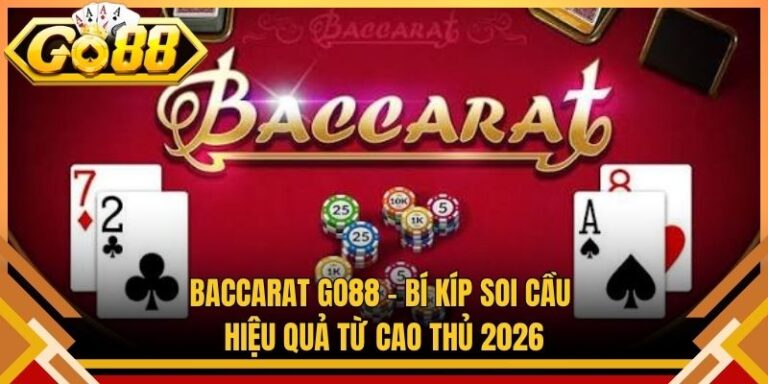 Baccarat Go88 – Bí Kíp Soi Cầu Hiệu Quả Từ Cao Thủ 2026