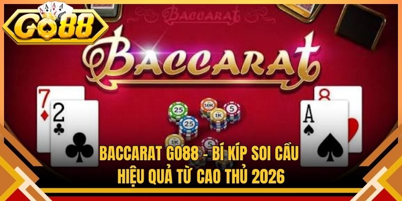 Baccarat Go88 – Bí Kíp Soi Cầu Hiệu Quả Từ Cao Thủ 2026