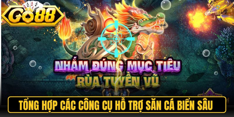 Bắn Cá Long Vương Go88 – Khám Phá Ngư Trường Đại Dương 2 Tổng hợp các công cụ hỗ trợ săn cá biển sâu
