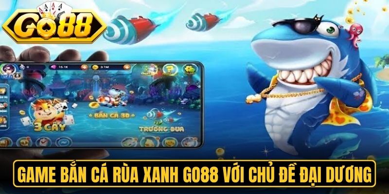 Bắn Cá Rùa Xanh Go88 - Khám Phá Đại Dương Săn Thưởng 1 Game bắn cá rùa xanh Go88 với chủ đề đại dương