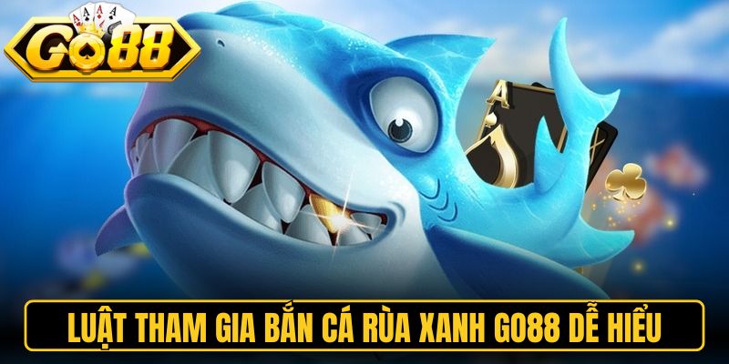 Bắn Cá Rùa Xanh Go88 - Khám Phá Đại Dương Săn Thưởng 2 Luật tham gia bắn cá rùa xanh Go88 dễ hiểu