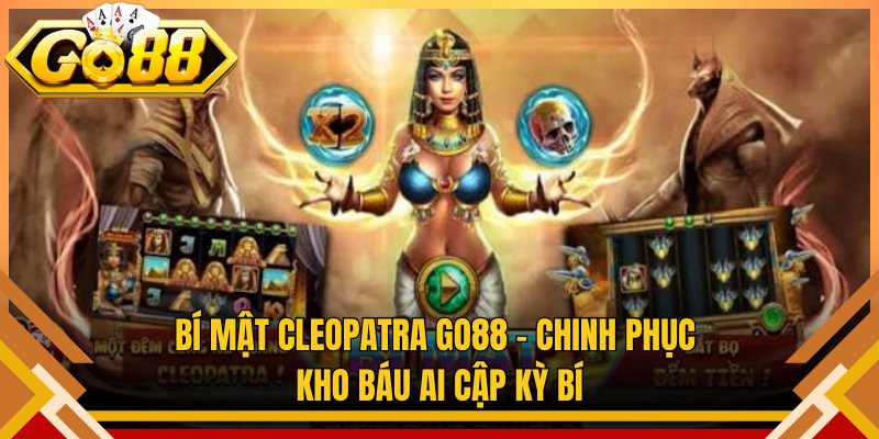 Bí Mật Cleopatra Go88 – Chinh Phục Kho Báu Ai Cập Kỳ Bí