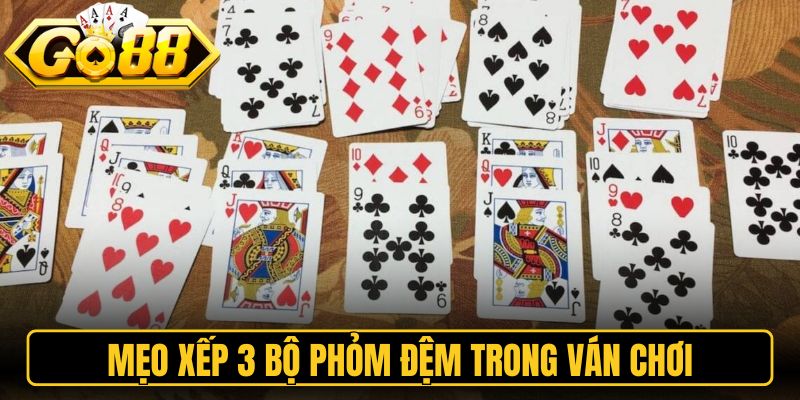 Mẹo xếp 3 bộ phỏm đệm trong ván chơi