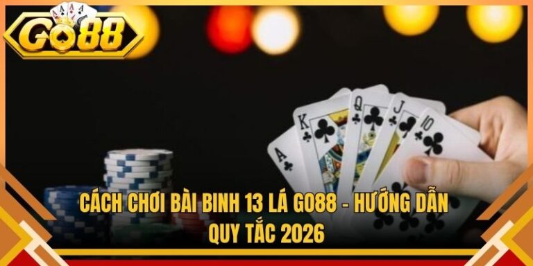 Cách Chơi Bài Binh 13 Lá Go88 – Hướng Dẫn Quy Tắc 2026