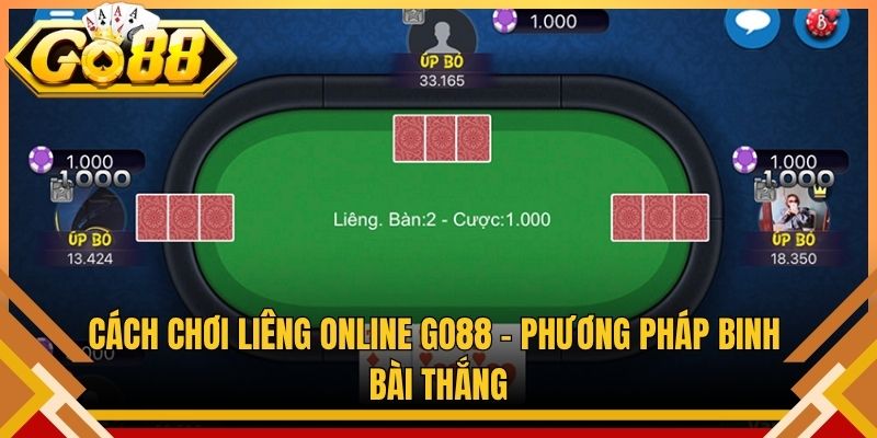 Cách Chơi Liêng Online Go88 – Phương Pháp Binh Bài Thắng