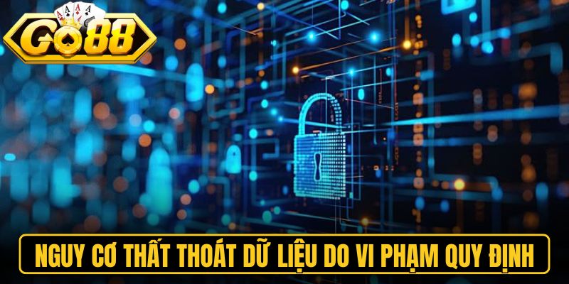 Nguy cơ thất thoát dữ liệu do vi phạm quy định bảo mật 
