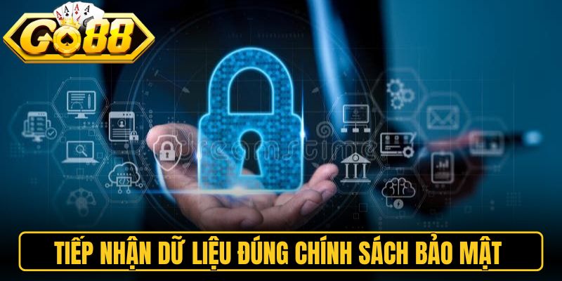 Tiếp nhận dữ liệu đúng chính sách bảo mật 
