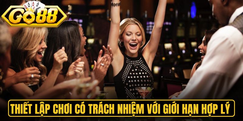 Thiết lập chơi có trách nhiệm với giới hạn hợp lý 