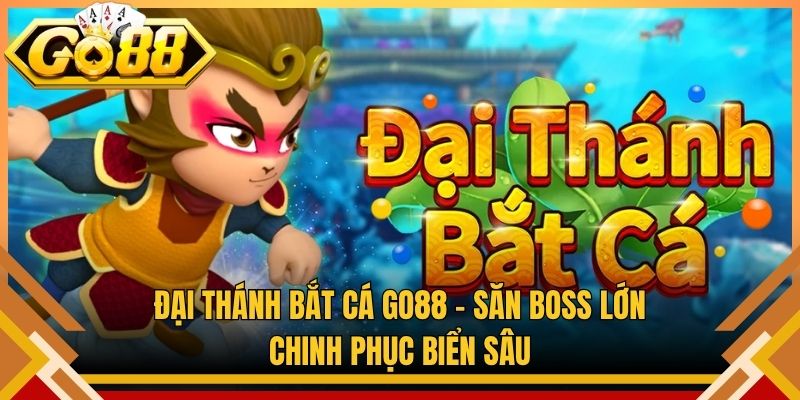 Đại Thánh Bắt Cá Go88 – Săn Boss Lớn, Chinh Phục Biển Sâu
