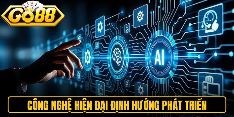 Công nghệ hiện đại định hướng giới thiệu Go88 phát triển