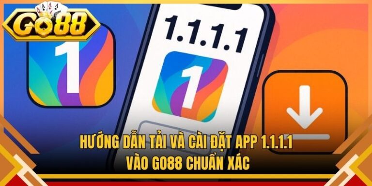 Hướng Dẫn Tải Và Cài Đặt App 1.1.1.1 Vào Go88 Chuẩn Xác