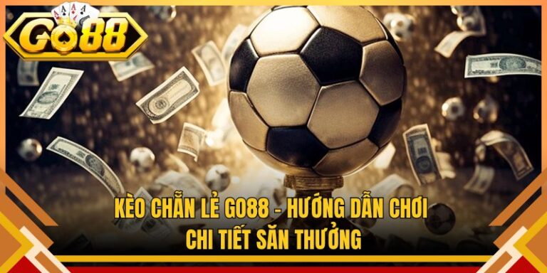Kèo Chẵn Lẻ Go88 – Hướng Dẫn Chơi Chi Tiết Săn Thưởng