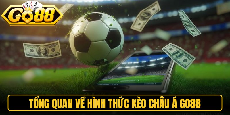 Kèo Châu Á Go88 – Hướng Dẫn Chi Tiết Và Mẹo Chơi Hay 1 Tổng quan về hình thức kèo Châu Á Go88