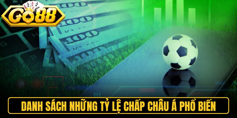 Kèo Châu Á Go88 – Hướng Dẫn Chi Tiết Và Mẹo Chơi Hay 2 Danh sách những tỷ lệ chấp Châu Á phổ biến