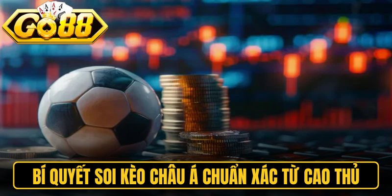 Kèo Châu Á Go88 – Hướng Dẫn Chi Tiết Và Mẹo Chơi Hay 3 Bí quyết soi kèo Châu Á chuẩn xác từ cao thủ