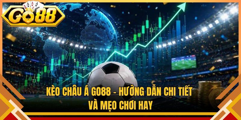 Kèo Châu Á Go88 – Hướng Dẫn Chi Tiết Và Mẹo Chơi Hay