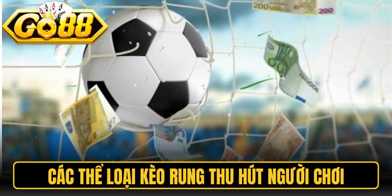 Kèo Rung Go88 – Hướng Dẫn Đặt Cược Trực Tiếp Hiệu Quả 2 Các thể loại kèo rung thu hút người chơi