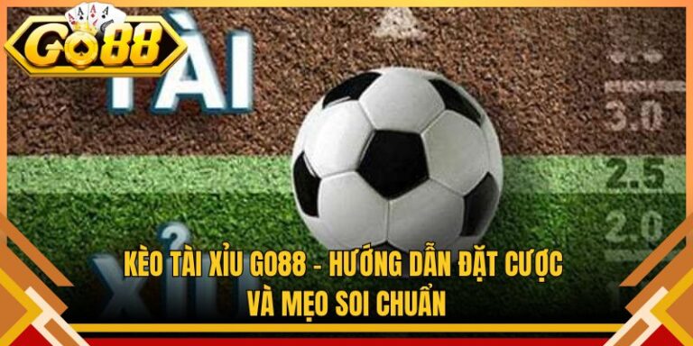 Kèo Tài Xỉu Go88 – Hướng Dẫn Đặt Cược Và Mẹo Soi Chuẩn