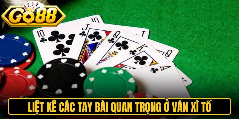 Liệt kê các tay bài quan trọng ở ván xì tố
