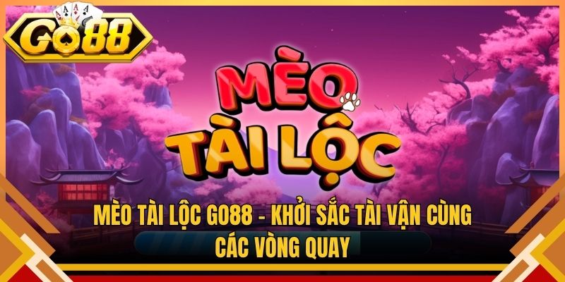 Mèo Tài Lộc Go88 – Khởi Sắc Tài Vận Cùng Các Vòng Quay
