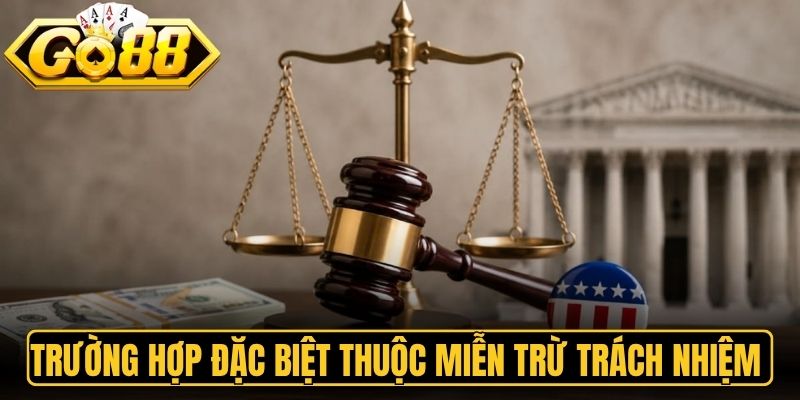 Trường hợp đặc biệt thuộc miễn trừ trách nhiệm chung