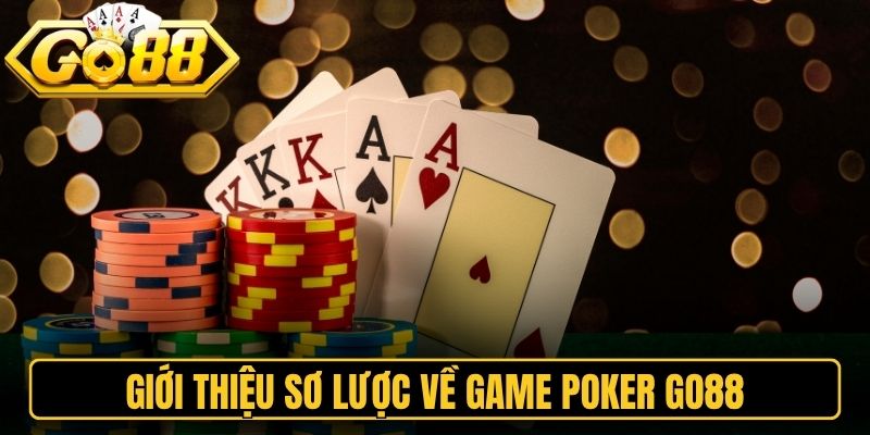 Poker Go88 - Đấu Trường Tố Tiền Khét Tiếng Nhất 2026 1 Giới thiệu sơ lược về game Poker Go88