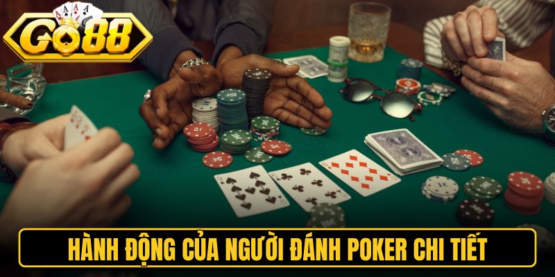 Poker Go88 - Đấu Trường Tố Tiền Khét Tiếng Nhất 2026 2 Hành động của người đánh Poker chi tiết