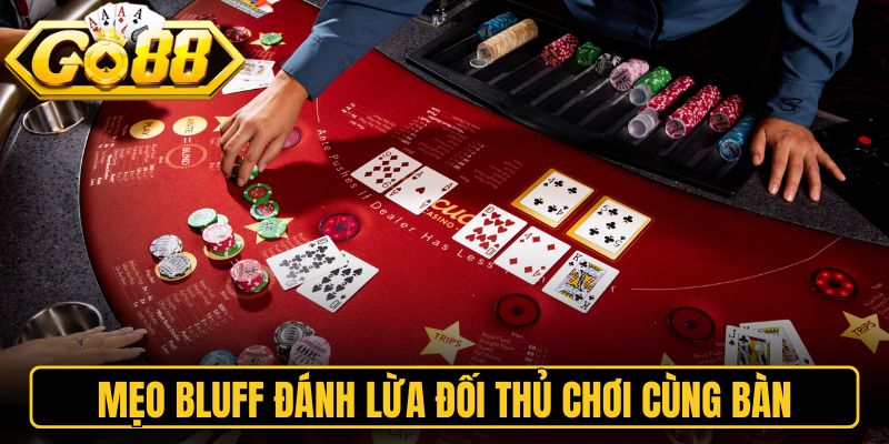 Poker Go88 - Đấu Trường Tố Tiền Khét Tiếng Nhất 2026 3 Mẹo Bluff đánh lừa đối thủ chơi cùng bàn