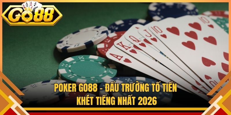 Poker Go88 – Đấu Trường Tố Tiền Khét Tiếng Nhất 2026