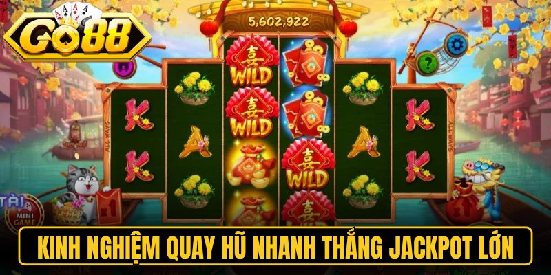 Kinh nghiệm quay hũ nhanh thắng jackpot lớn
