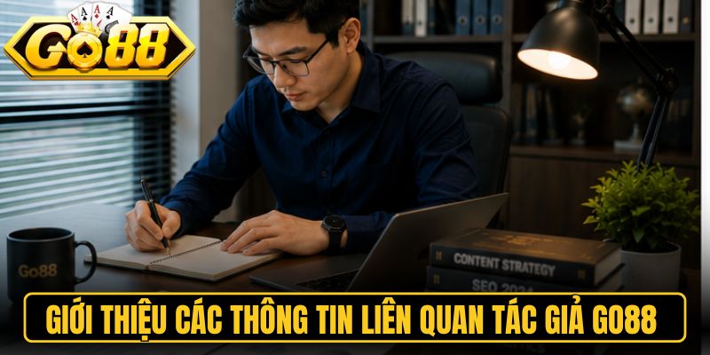 Giới thiệu qua các thông tin liên quan  tác giả Go88 