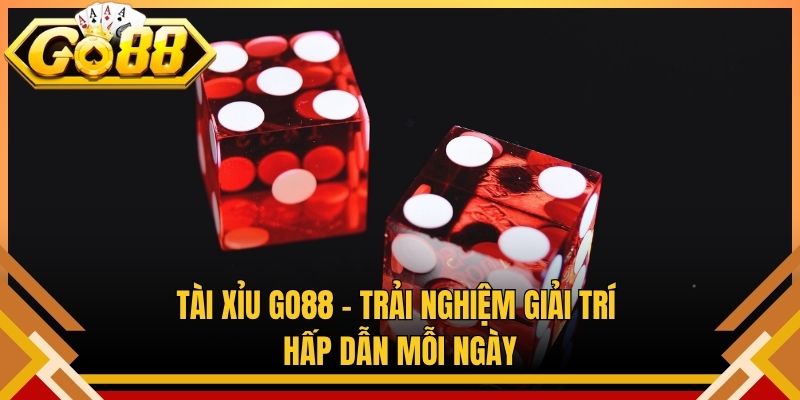 Tài Xỉu Go88 – Trải Nghiệm Giải Trí Hấp Dẫn Mỗi Ngày