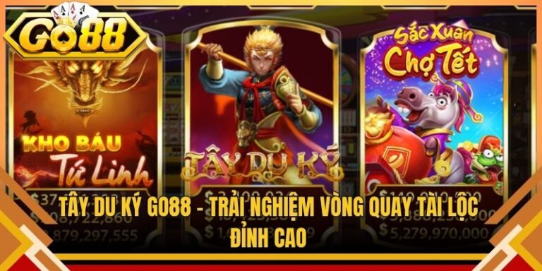 Tây Du Ký Go88 – Trải Nghiệm Vòng Quay Tài Lộc Đỉnh Cao
