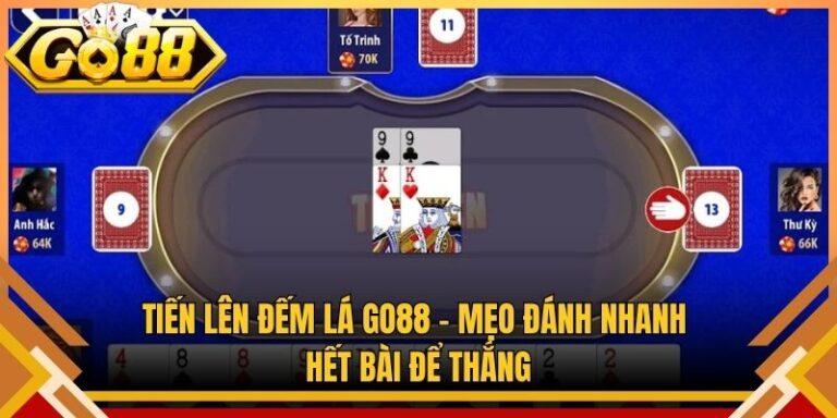Tiến Lên Đếm Lá Go88 – Mẹo Đánh Nhanh Hết Bài Để Thắng