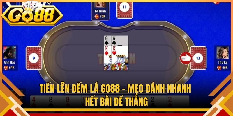 Tiến Lên Đếm Lá Go88 – Mẹo Đánh Nhanh Hết Bài Để Thắng
