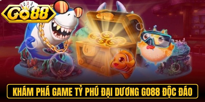 Tỷ Phú Đại Dương Go88 – Game Bắn Cá Săn Hũ Đỉnh Cao 1 Khám phá game tỷ phú đại dương Go88 độc đáo