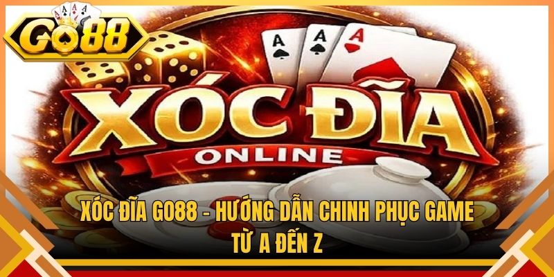 Xóc Đĩa Go88 – Hướng Dẫn Chinh Phục Game Từ A Đến Z